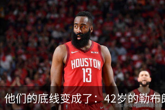 他们的底线变成了：42岁的勒布朗詹姆斯有人要！