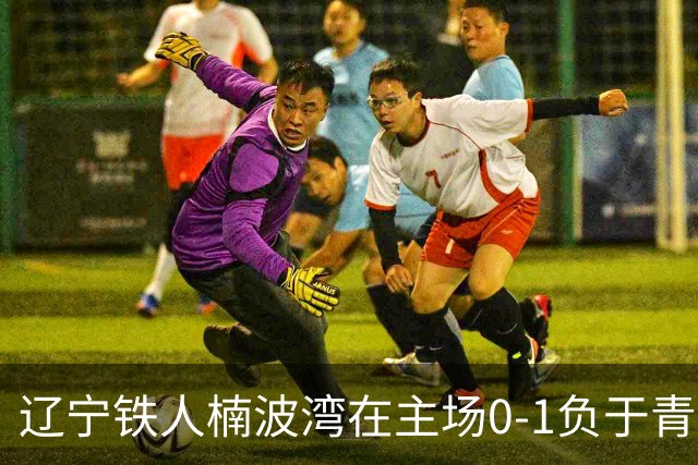 辽宁铁人楠波湾在主场0-1负于青岛西海岸